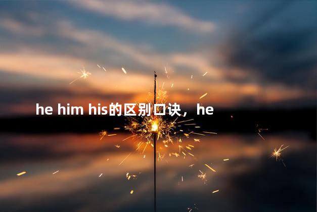 he him his的区别口诀，he him his的区别和用法